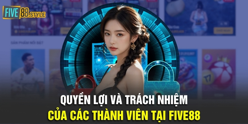 Chính Sách Bảo Mật Five88 Và Những Thông Tin Quan Trọng 3 Quyền lợi và trách nhiệm của các thành viên tại Five88
