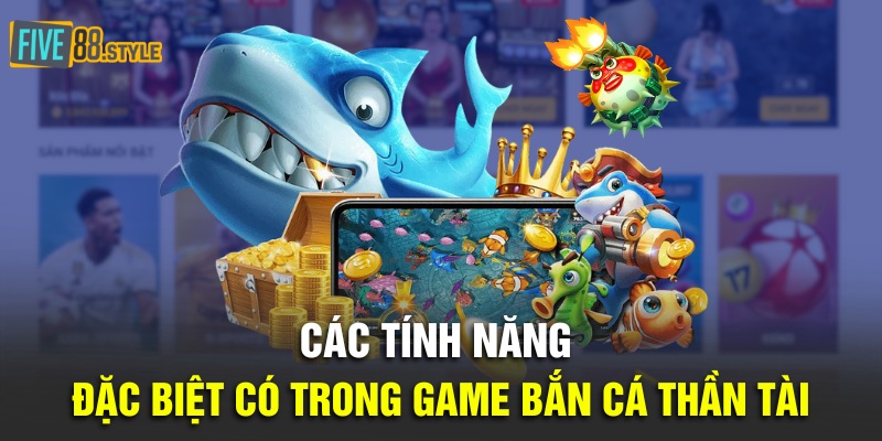 Bắn Cá Thần Tài | Mẹo Săn Kho Báu Bạc Tỷ Dưới Đại Dương 2 Các tính năng đặc biệt có trong game Bắn Cá Thần Tài